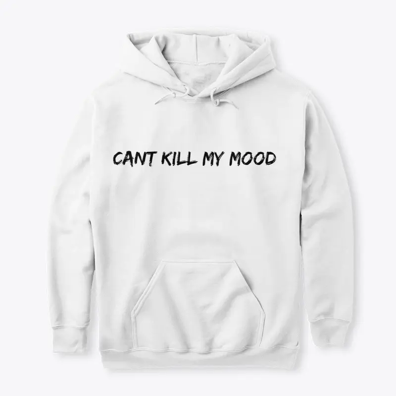 Cant kill my mood hoodie